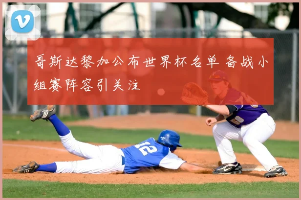 哥斯达黎加公布世界杯名单 备战小组赛阵容引关注